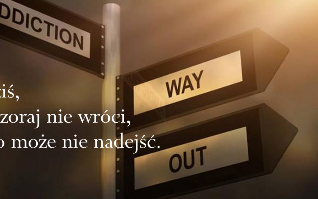 Żyj dziś, bo wczoraj nie wróci, a jutro może nie nadejść.